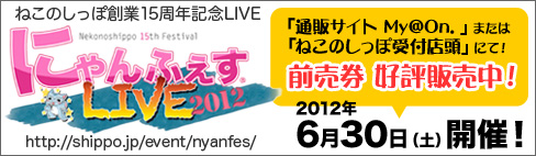 ねこのしっぽ創業15周年記念ライブ「にゃんふぇすLIVE2012」6月30日開催！前売券好評発売中！