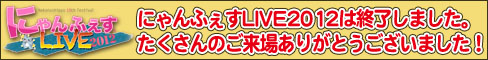 にゃんふぇすLIVE2012終了しました！