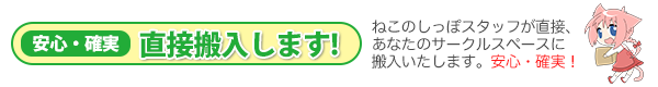 【イベント直接搬入】出来上がった同人誌を、ねこのしっぽスタッフが直接！貴方のサークルスペースまでお届けします。安心・確実！